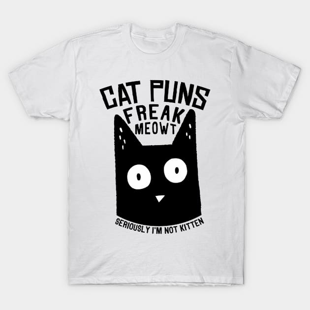 Cat Puns Freak Meowt - Seriously I'm Not Kitten T-Shirt by BramCrye